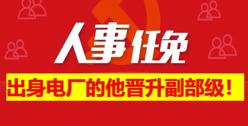 出身電廠的他晉升副部級！