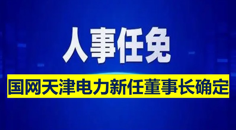 國網(wǎng)天津電力新任董事長(cháng)確定