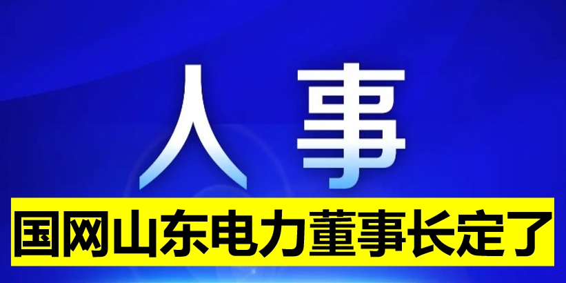 國網山東電力董事長定了！