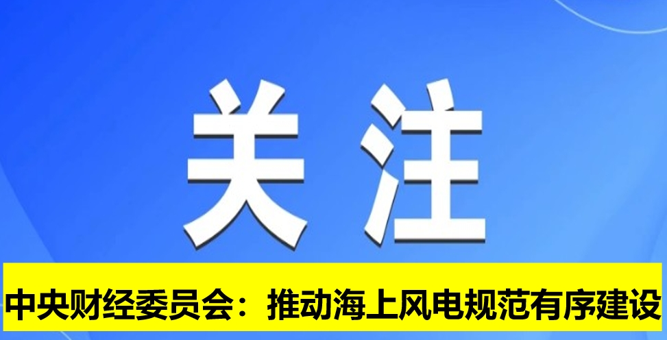 中央財經委員會：推動海上風電規范有序建設